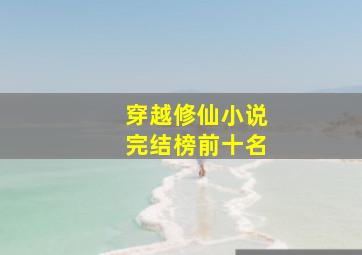 穿越修仙小说完结榜前十名