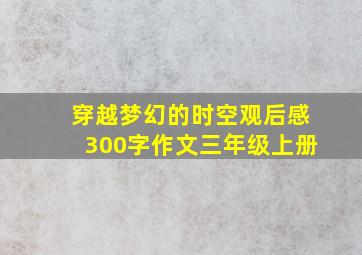 穿越梦幻的时空观后感300字作文三年级上册