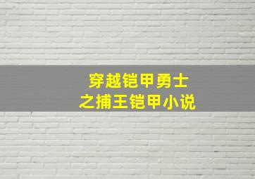 穿越铠甲勇士之捕王铠甲小说