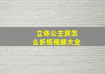 立体公主房怎么折纸视频大全