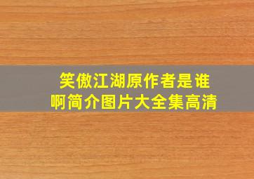 笑傲江湖原作者是谁啊简介图片大全集高清