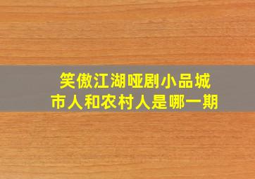 笑傲江湖哑剧小品城市人和农村人是哪一期