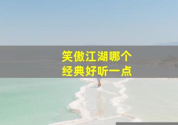 笑傲江湖哪个经典好听一点