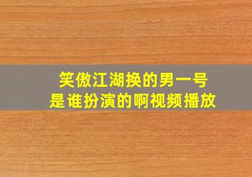 笑傲江湖换的男一号是谁扮演的啊视频播放