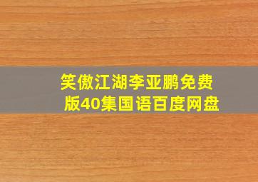 笑傲江湖李亚鹏免费版40集国语百度网盘