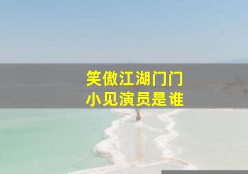 笑傲江湖门门小见演员是谁