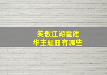 笑傲江湖霍建华主题曲有哪些