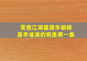 笑傲江湖霍建华版杨莲亭谁演的啊是哪一集