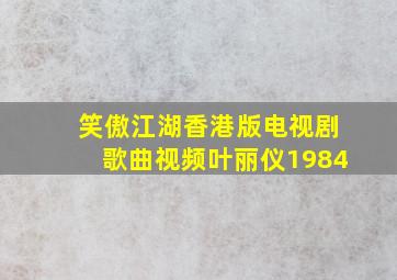 笑傲江湖香港版电视剧歌曲视频叶丽仪1984