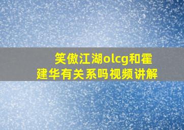 笑傲江湖olcg和霍建华有关系吗视频讲解