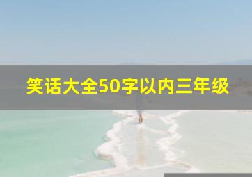 笑话大全50字以内三年级