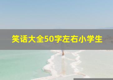 笑话大全50字左右小学生