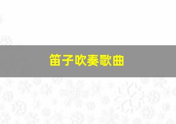 笛子吹奏歌曲