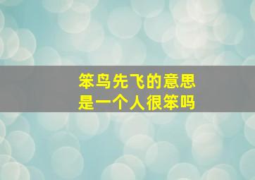 笨鸟先飞的意思是一个人很笨吗