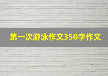 第一次游泳作文350字作文