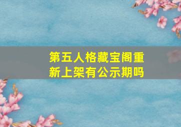 第五人格藏宝阁重新上架有公示期吗