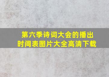 第六季诗词大会的播出时间表图片大全高清下载