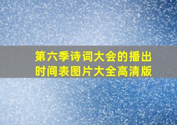 第六季诗词大会的播出时间表图片大全高清版