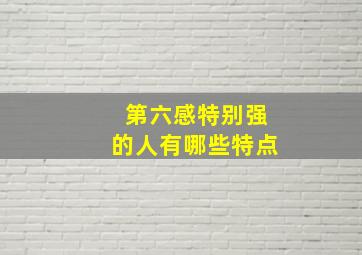 第六感特别强的人有哪些特点