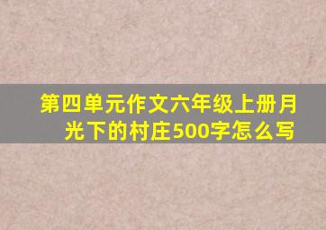 第四单元作文六年级上册月光下的村庄500字怎么写