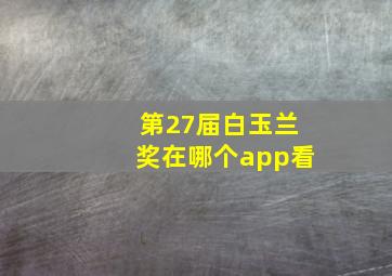 第27届白玉兰奖在哪个app看