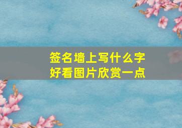 签名墙上写什么字好看图片欣赏一点