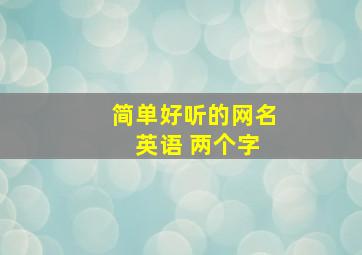 简单好听的网名 英语 两个字