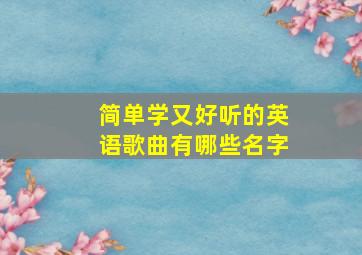 简单学又好听的英语歌曲有哪些名字