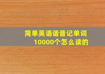 简单英语谐音记单词10000个怎么读的