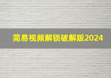 简易视频解锁破解版2024