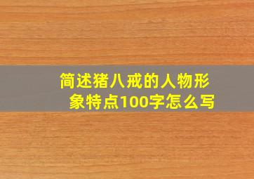 简述猪八戒的人物形象特点100字怎么写