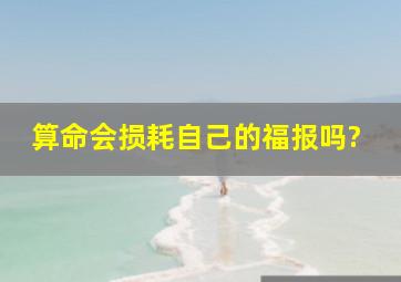 算命会损耗自己的福报吗?