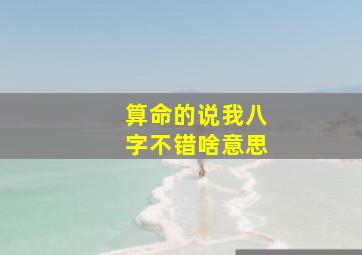 算命的说我八字不错啥意思