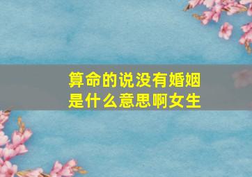 算命的说没有婚姻是什么意思啊女生