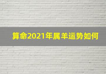 算命2021年属羊运势如何