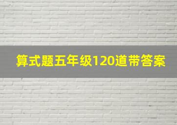 算式题五年级120道带答案