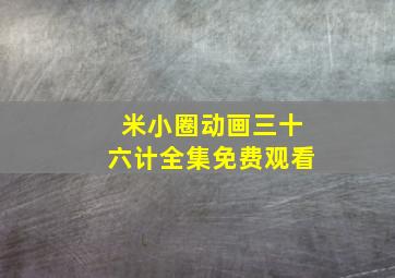 米小圈动画三十六计全集免费观看