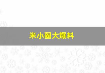 米小圈大爆料