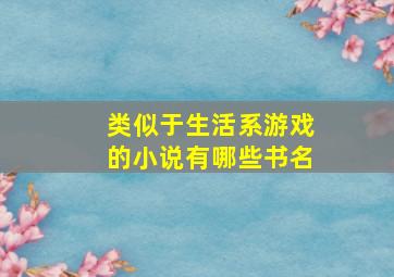 类似于生活系游戏的小说有哪些书名