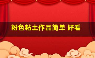 粉色粘土作品简单 好看