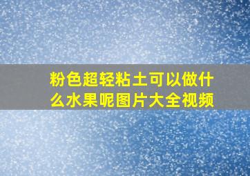 粉色超轻粘土可以做什么水果呢图片大全视频