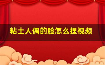 粘土人偶的脸怎么捏视频