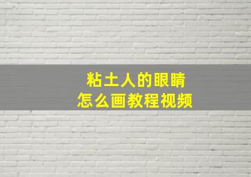 粘土人的眼睛怎么画教程视频