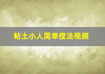 粘土小人简单捏法视频