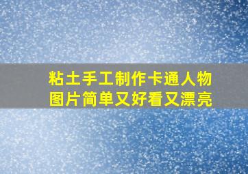 粘土手工制作卡通人物图片简单又好看又漂亮