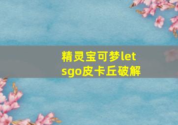 精灵宝可梦letsgo皮卡丘破解