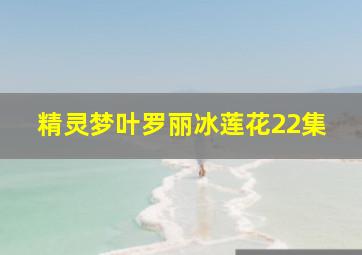 精灵梦叶罗丽冰莲花22集