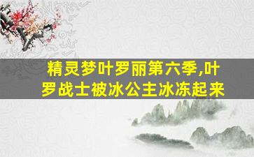 精灵梦叶罗丽第六季,叶罗战士被冰公主冰冻起来