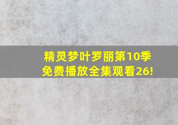 精灵梦叶罗丽第10季免费播放全集观看26!