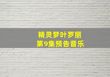 精灵梦叶罗丽第9集预告音乐